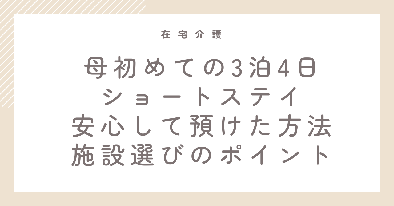母初めての3泊4日ショートステイを安心して預けた方法と施設選びのポイント